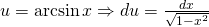 u=\arcsin x \Rightarrow du=\frac{dx}{\sqrt{1-x^{2}}}