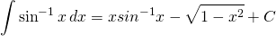 {\displaystyle \int  \sin^{-1} x\, dx}={\displaystyle x sin^{-1} x-\sqrt{1-x^{2}}+C}