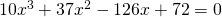 10x^{3}+37x^{2}-126x+72=0