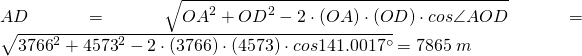 AD=\sqrt{{OA}^2+{OD}^2-2 \cdot (OA)\cdot (OD) \cdot cos{\angle {AOD}}}= \sqrt{{3766}^2+{4573}^2-2 \cdot (3766)\cdot (4573) \cdot cos{141.0017^\circ}}=7865\;m