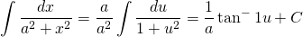 {\displaystyle \int \frac{dx}{a^{2}+x^{2}} }={\displaystyle \frac{a}{a^{2}} \int \frac{du}{1+u^{2}} }={\displaystyle \frac{1}{a}\tan^-{1} u+C}