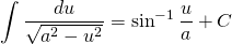 {\displaystyle \int \frac{du}{\sqrt{a^{2}-u^{2}}} }={\displaystyle \sin^{-1}\frac{u}{a}+C}