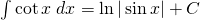 \int \cot x \;dx=\ln |\sin x|+C