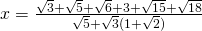 x=\frac{\sqrt{3}+\sqrt{5}+\sqrt{6}+3+\sqrt{15}+\sqrt{18}}{\sqrt{5}+\sqrt{3}(1+\sqrt{2})}