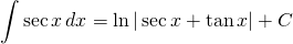 {\displaystyle \int \sec x \, dx} ={\displaystyle \ln |\sec x+ \tan x | +C}