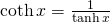 \coth x=\frac{1}{\tanh x}