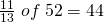 \frac{11}{13}\; of\;52=44