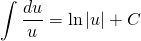 {\displaystyle \int \frac{du}{u} }={\displaystyle \ln \left | u \right |+C}