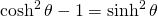 \cosh^{2} \theta-1=\sinh^{2} \theta