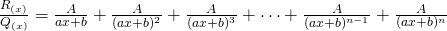 \frac{R_{(x)}}{Q_{(x)}}=\frac{A}{ax+b}+\frac{A}{(ax+b)^{2}}+\frac{A}{(ax+b)^{3}}+\cdots+\frac{A}{(ax+b)^{n-1}}+\frac{A}{(ax+b)^{n}}