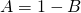 A=1-B