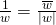 \frac{1}{w}=\frac{\overline{w}}{|w|}