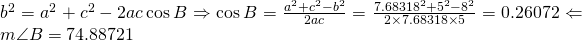 b^{2}=a^{2}+c^{2}-2ac \cos B \Rightarrow \cos B=\frac{a^{2}+c^{2}-b^{2}}{2ac}=\frac{7.68318^{2}+5^{2}-8^{2}}{2 \times 7.68318 \times 5}=0.26072 \Leftarrow m\angle B=74.88721