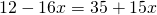 12-16x=35+15x