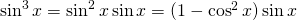 \sin^{3} x=\sin^{2} x \sin x =(1-\cos^{2} x) \sin x