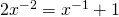 2x^{-2}=x^{-1}+1