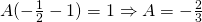 A(-\frac{1}{2}-1)=1 \Rightarrow A=-\frac{2}{3}