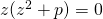 z(z^{2}+p)=0