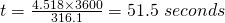 t=\frac{4.518 \times 3600}{316.1}=51.5\;seconds