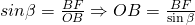 sin{\beta}=\frac{BF}{OB}\Rightarrow OB=\frac{BF}{\sin{\beta}}