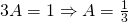 3A=1 \Rightarrow A=\frac{1}{3}