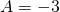 A=-3