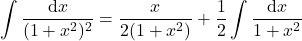 {\displaystyle \int \frac{\mathrm{d} x}{(1+x^2)^2}= \frac{x}{2(1+x^2)}+\frac{1}{2}\int \frac{\mathrm{d} x}{1+x^2}}