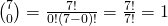 \binom 70=\frac{7!}{0!(7-0)!}=\frac{7!}{7!}=1