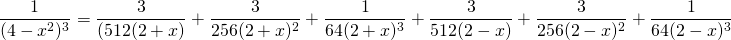 {\displaystyle \frac{1}{(4-x^{2})^{3}}}={\displaystyle   \frac{3}{(512(2+x)}+\frac{3}{256(2+x)^{2}}+ \frac{1}{64(2+x)^{3}}+\frac{3}{512(2-x)}+\frac{3}{256(2-x)^{2}}+ \frac{1}{64(2-x)^{3}} }