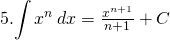 5. {\displaystyle \int x^{n} \,dx}=\frac{x^{n+1}}{n+1}+C