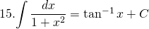 15. {\displaystyle \int \frac{dx}{1+x^{2}}}= \tan^{-1} x +C