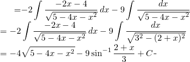 \begin{equation*} \begin{split} \displaystyle  \int \frac{4x-1}{\sqrt{5-4x-x^{2}}} \, dx }&={\displaystyle -2 \int \frac{-2x-4}{\sqrt{5-4x-x^{2}}} \, dx -9 \int \frac{dx}{\sqrt{5-4x-x^{2}}} }\\ &= {\displaystyle -2 \int \frac{-2x-4}{\sqrt{5-4x-x^{2}}} \, dx -9 \int \frac{dx}{\sqrt{3^{2}-(2+x)^{2}}} }\\ &={\displaystyle -4\sqrt{5-4x-x^{2}}-9\sin^{-1} \frac{2+x}{3} +C} \end{split} \end{equation*}