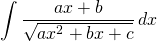 {\displaystyle \int \frac{ax+b}{\sqrt{ax^{2}+bx +c}}\, dx}