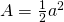 A=\frac{1}{2}a^2