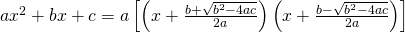 ax^2+bx+c=a\left[\left(x+\frac{b+\sqrt{b^2-4ac}}{2a}\right)\left(x+\frac{b-\sqrt{b^2-4ac}}{2a}\right)\right]