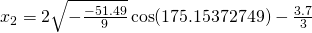 x_2=2\sqrt{-\frac{-51.49}{9}}\cos (175.15372749)-\frac{3.7}{3}