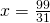 x=\frac{99}{31}