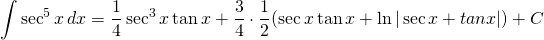 {\displaystyle \int \sec^{5} x \, dx} = {\displaystyle \frac{1}{4}\sec^{3}x \tan x +\frac{3}{4}\cdot  \frac{1}{2}(\sec x \tan x+ \ln| \sec x + tan x |)+C}