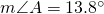 m\angle A=13.8^{\circ}