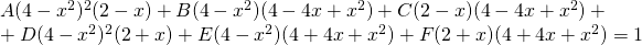 A(4-x^{2})^{2}(2-x)+B(4-x^{2})(4-4x+x^{2})+C(2-x)(4-4x+x^{2})+\\+D(4-x^{2})^{2}(2+x)+E(4-x^{2})(4+4x+x^{2})+F(2+x)(4+4x+x^{2})=1