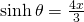  \sinh \theta =\frac{4x}{3}