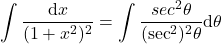 {\displaystyle  \int \frac{\mathrm{d} x}{(1+x^2)^2}=\int \frac{sec^2 \theta }{(\sec^2)^2 \theta}\mathrm{d} \theta}