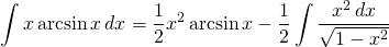 {\displaystyle  \int x \arcsin x \, dx }={\displaystyle \frac{1}{2}x^{2} \arcsin x-\frac{1}{2}\int \frac{x^{2} \,dx}{\sqrt{1-x^{2}}}   }