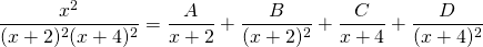 {\displaystyle \frac{x^{2}}{(x+2)^{2}(x+4)^{2}} }={\displaystyle \frac{A}{x+2}+ \frac{B}{(x+2)^{2}}+\frac{C}{x+4}+ \frac{D}{(x+4)^{2}} }