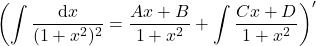 \left({\displaystyle  \int \frac{\mathrm{d} x}{(1+x^2)^2}=\frac{Ax+B}{1+x^2}+\int \frac{Cx+D}{1+x^2} }\right)'