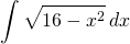 {\displaystyle \int \sqrt{16-x^{2}} \, dx }