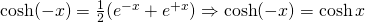 \cosh (-x)=\frac{1}{2}(e^{-x}+e^{+x})\Rightarrow \cosh (-x)=\cosh x