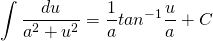 {\displaystyle \int \frac{du}{a^{2}+u^{2}} }={\displaystyle \frac{1}{a}tan^{-1}\frac{u}{a}+C}