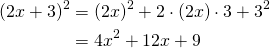 \begin{equation*} \begin{split} (2x+3)^2 &=(2x)^2+2 \cdot (2x) \cdot 3+ 3^2\\ &=4x^2+12x+9 \end{split} \end{equation*}