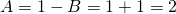 A=1-B=1+1=2